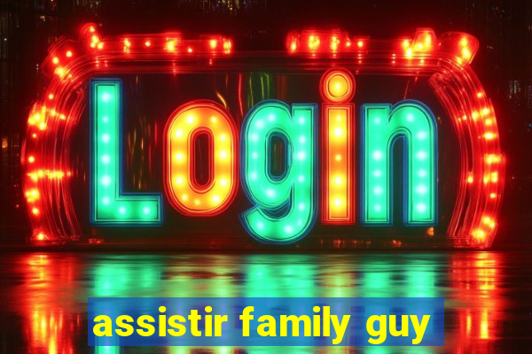 assistir family guy